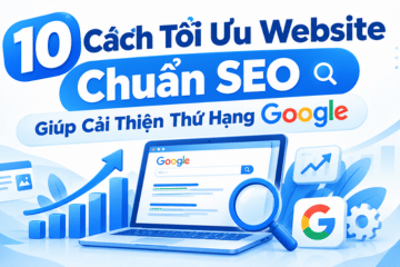 10 Cách Tối Ưu Website Chuẩn SEO Giúp Cải Thiện Thứ Hạng Google