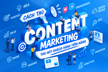 Cách Tạo Content Marketing Thu Hút Khách Hàng Tiềm Năng